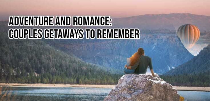 Couples Getaways to Remember